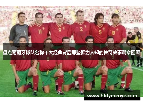 盘点葡萄牙球队名称十大经典背后那些鲜为人知的传奇故事篇章回顾