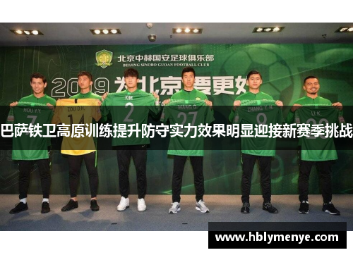巴萨铁卫高原训练提升防守实力效果明显迎接新赛季挑战