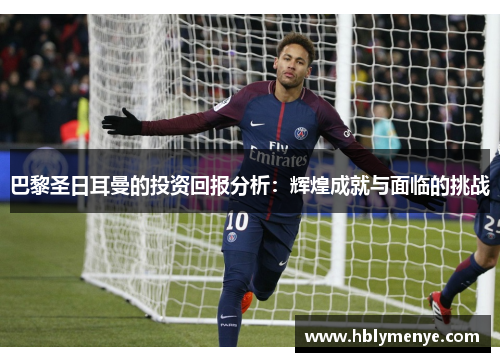 巴黎圣日耳曼的投资回报分析：辉煌成就与面临的挑战