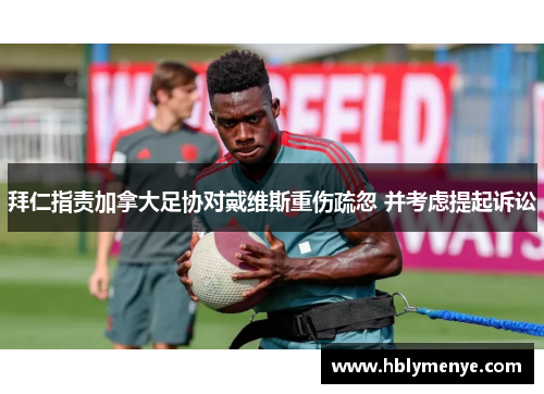 拜仁指责加拿大足协对戴维斯重伤疏忽 并考虑提起诉讼